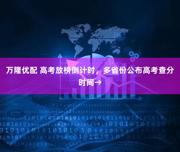 万隆优配 高考放榜倒计时，多省份公布高考查分时间→