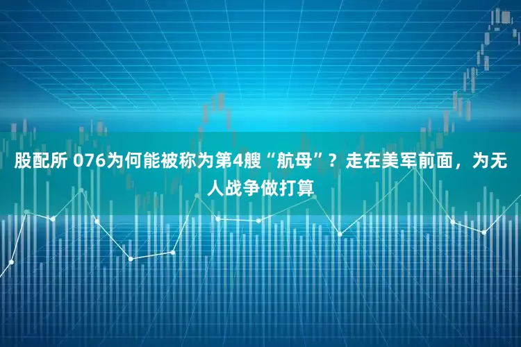 股配所 076为何能被称为第4艘“航母”？走在美军前面，为无人战争做打算
