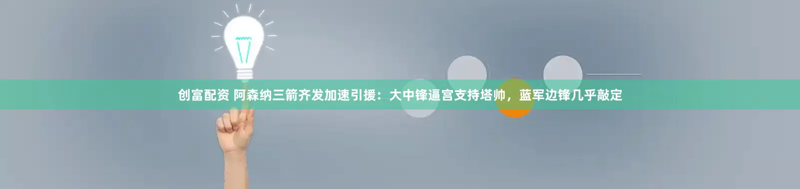 创富配资 阿森纳三箭齐发加速引援：大中锋逼宫支持塔帅，蓝军边锋几乎敲定
