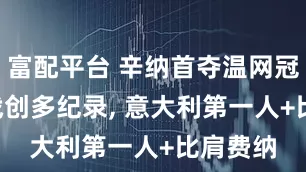 富配平台 辛纳首夺温网冠军! 一战创多纪录, 意大利第一人+比肩费纳