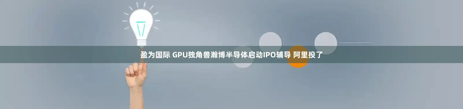 盈为国际 GPU独角兽瀚博半导体启动IPO辅导 阿里投了