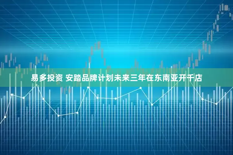 易多投资 安踏品牌计划未来三年在东南亚开千店